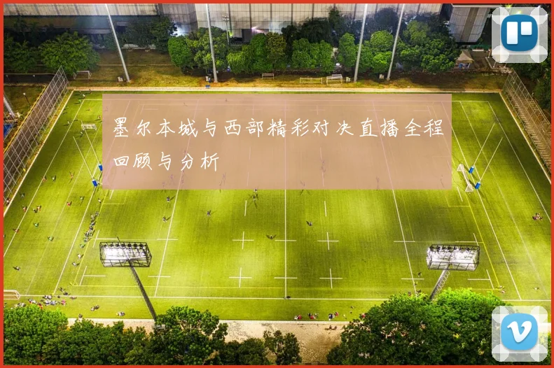 墨尔本城与西部精彩对决直播全程回顾与分析