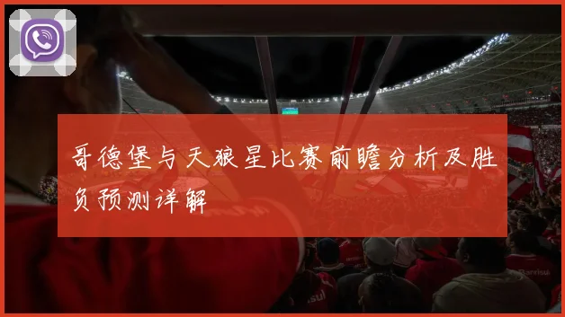 哥德堡与天狼星比赛前瞻分析及胜负预测详解