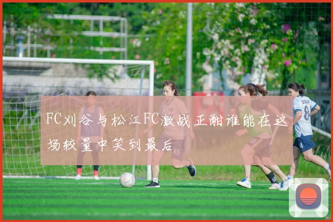 FC刈谷与松江FC激战正酣谁能在这场较量中笑到最后
