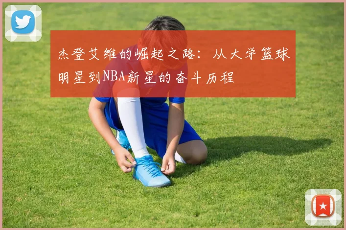 杰登艾维的崛起之路：从大学篮球明星到NBA新星的奋斗历程